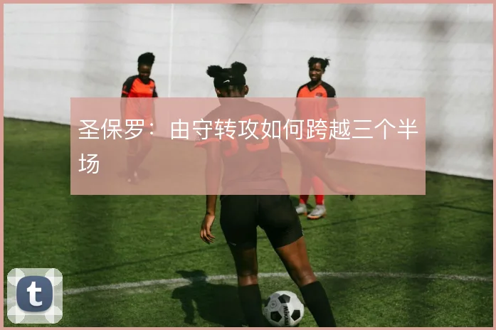 圣保罗：由守转攻如何跨越三个半场