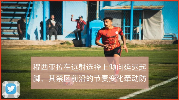 穆西亚拉在远射选择上倾向延迟起脚,其禁区前沿的节奏变化牵动防守重心