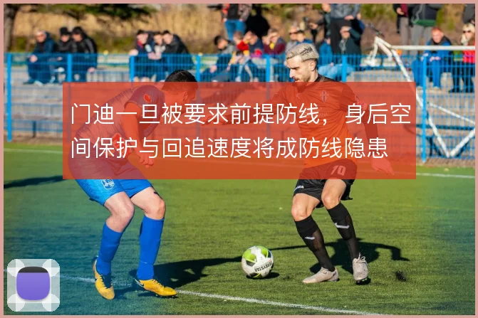 门迪一旦被要求前提防线，身后空间保护与回追速度将成防线隐患