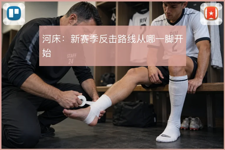 河床：新赛季反击路线从哪一脚开始