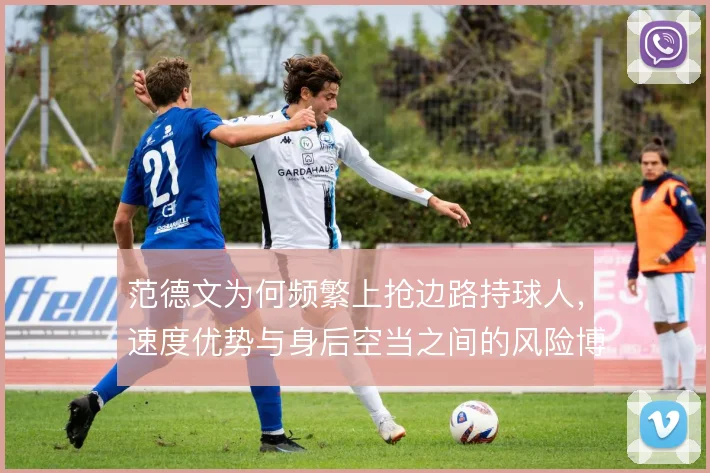 范德文为何频繁上抢边路持球人，速度优势与身后空当之间的风险博弈