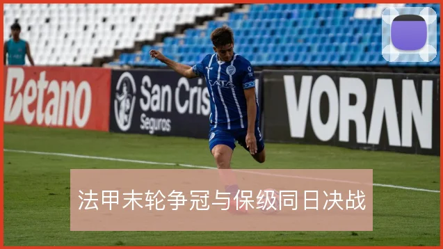 法甲末轮争冠与保级同日决战