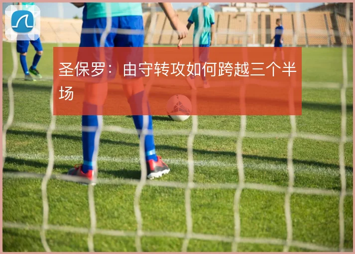 圣保罗：由守转攻如何跨越三个半场