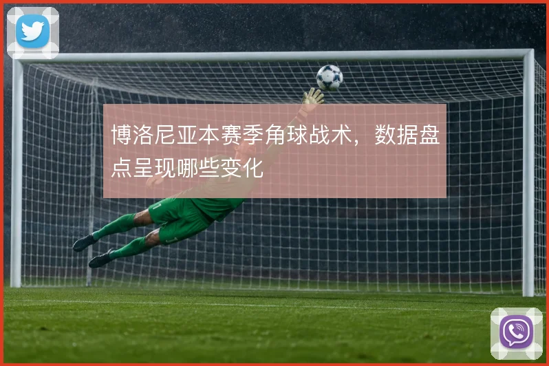 博洛尼亚本赛季角球战术，数据盘点呈现哪些变化