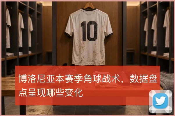 博洛尼亚本赛季角球战术，数据盘点呈现哪些变化