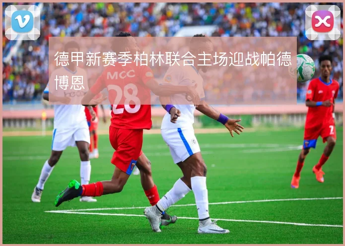 德甲新赛季柏林联合主场迎战帕德博恩