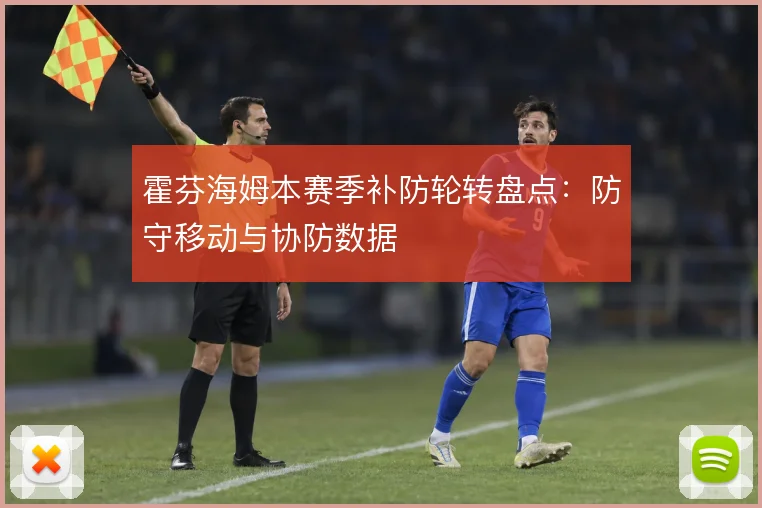 霍芬海姆本赛季补防轮转盘点：防守移动与协防数据