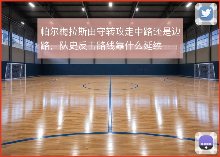 帕尔梅拉斯由守转攻走中路还是边路,队史反击路线靠什么延续
